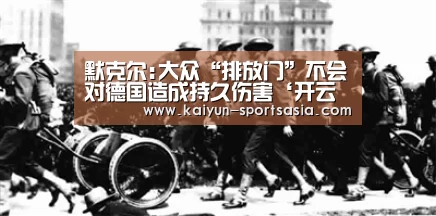 默克尔:大众“排放门”不会对德国造成持久伤害‘开云篮球’(图1) 开云体育